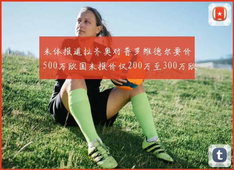 米体报道拉齐奥对普罗维德尔要价500万欧国米报价仅200万至300万欧