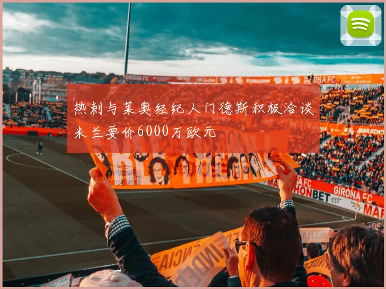 热刺与莱奥经纪人门德斯积极洽谈米兰要价6000万欧元