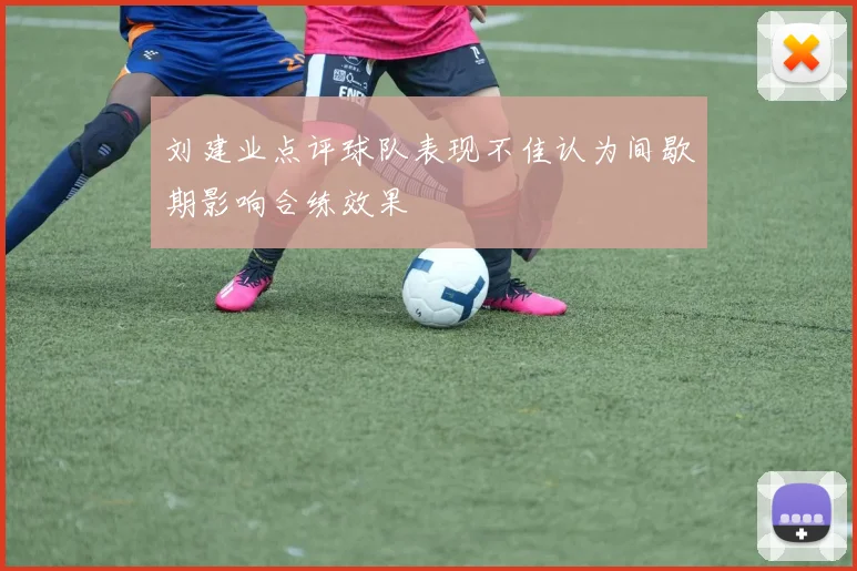 刘建业点评球队表现不佳认为间歇期影响合练效果