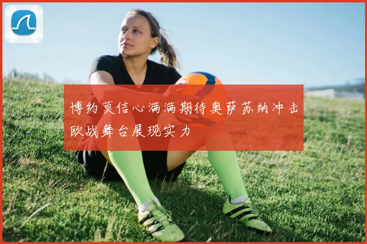 博约莫信心满满期待奥萨苏纳冲击欧战舞台展现实力