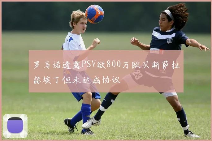 罗马诺透露PSV欲800万欧买断萨拉赫埃丁但未达成协议